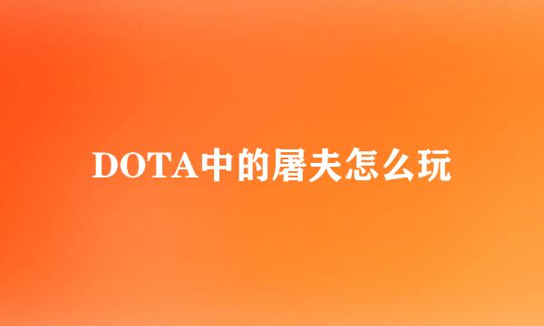 DOTA中的屠夫怎么玩