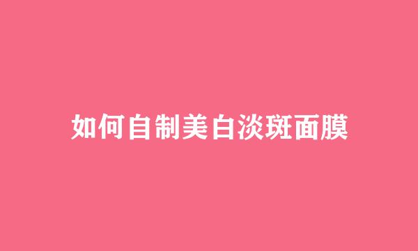 如何自制美白淡斑面膜