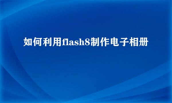 如何利用flash8制作电子相册
