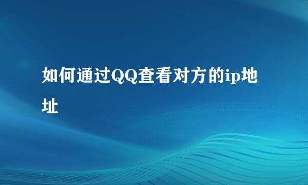 如何通过QQ查看对方的ip地址