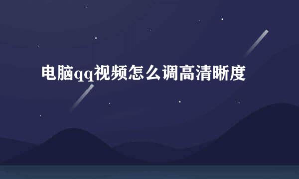 电脑qq视频怎么调高清晰度
