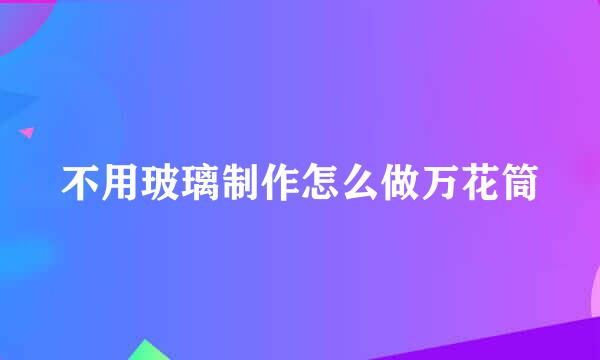 不用玻璃制作怎么做万花筒
