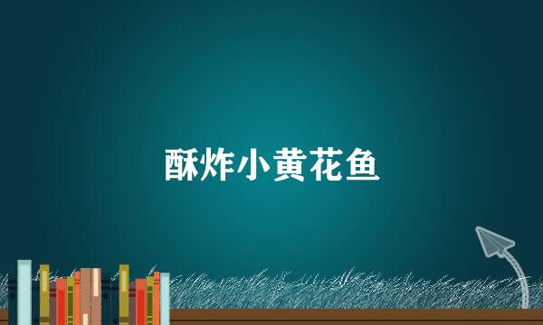 酥炸小黄花鱼