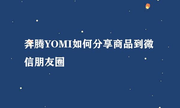 奔腾YOMI如何分享商品到微信朋友圈