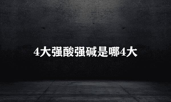 4大强酸强碱是哪4大