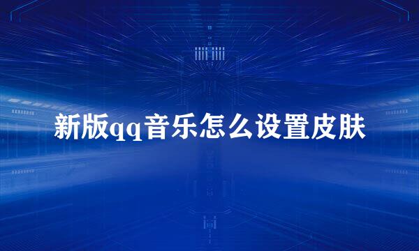 新版qq音乐怎么设置皮肤