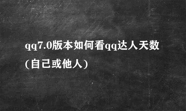 qq7.0版本如何看qq达人天数(自己或他人)