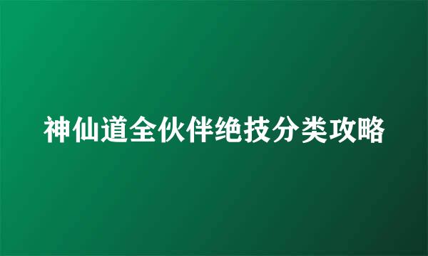 神仙道全伙伴绝技分类攻略