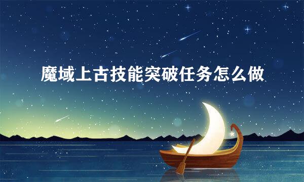 魔域上古技能突破任务怎么做