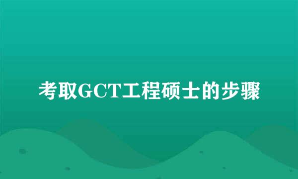 考取GCT工程硕士的步骤