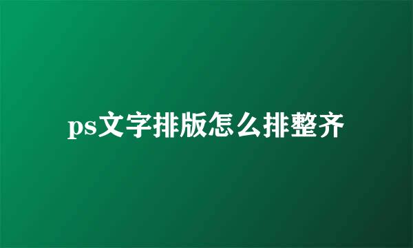 ps文字排版怎么排整齐