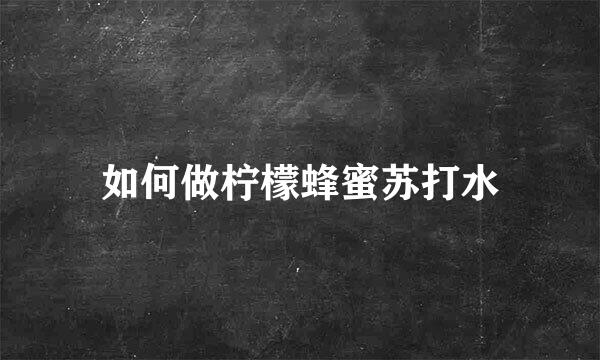 如何做柠檬蜂蜜苏打水
