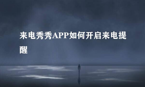来电秀秀APP如何开启来电提醒