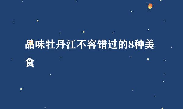 品味牡丹江不容错过的8种美食