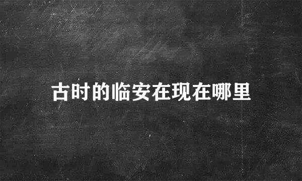 古时的临安在现在哪里