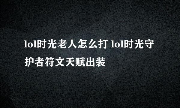 lol时光老人怎么打 lol时光守护者符文天赋出装