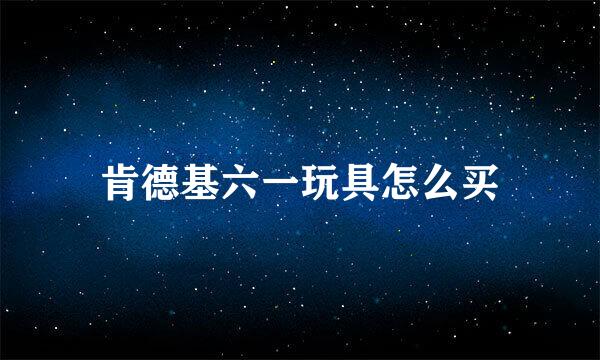 肯德基六一玩具怎么买