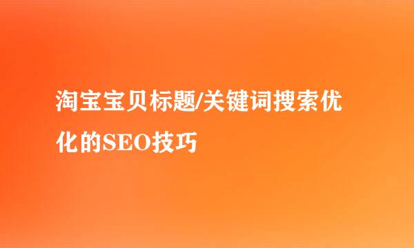 淘宝宝贝标题/关键词搜索优化的SEO技巧