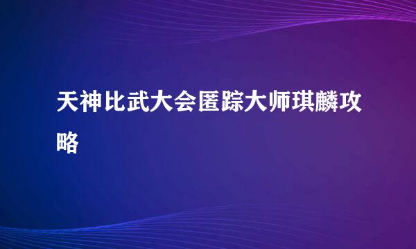天神比武大会匿踪大师琪麟攻略