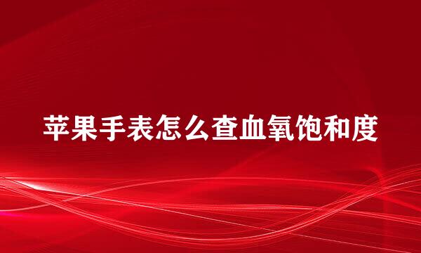 苹果手表怎么查血氧饱和度