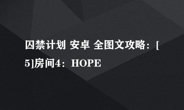 囚禁计划 安卓 全图文攻略：[5]房间4：HOPE
