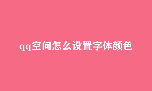 qq空间怎么设置字体颜色