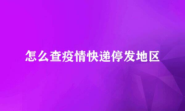 怎么查疫情快递停发地区