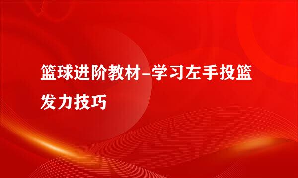篮球进阶教材-学习左手投篮发力技巧