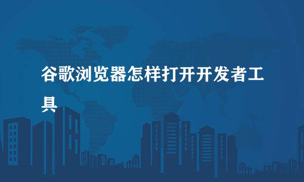 谷歌浏览器怎样打开开发者工具