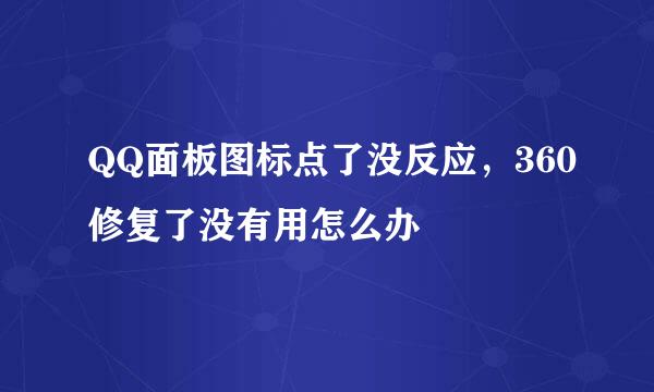 QQ面板图标点了没反应，360修复了没有用怎么办
