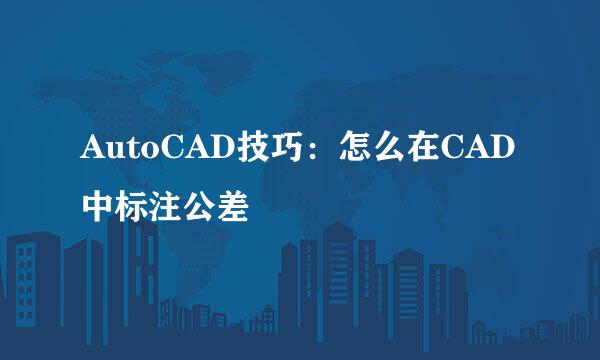 AutoCAD技巧：怎么在CAD中标注公差