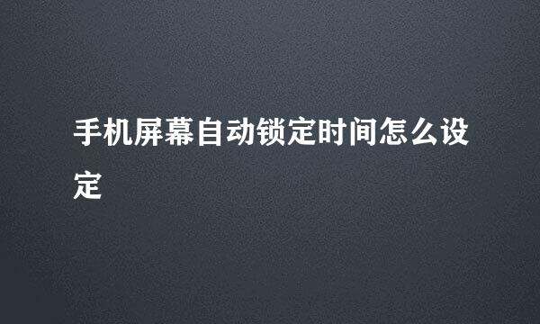 手机屏幕自动锁定时间怎么设定