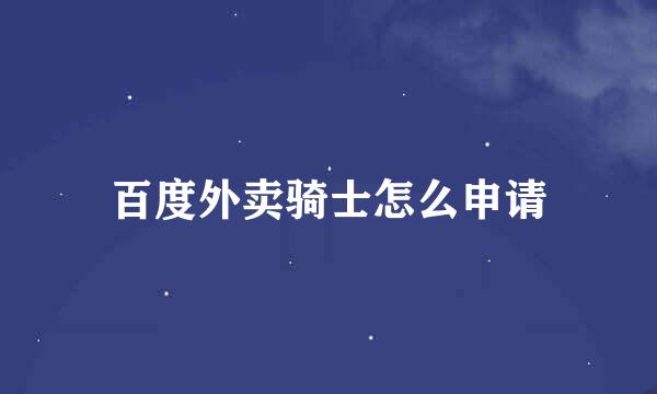 百度外卖骑士怎么申请