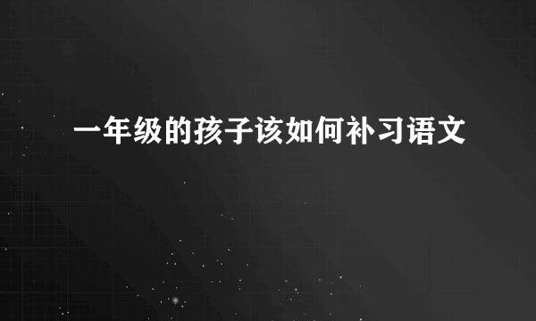 一年级的孩子该如何补习语文