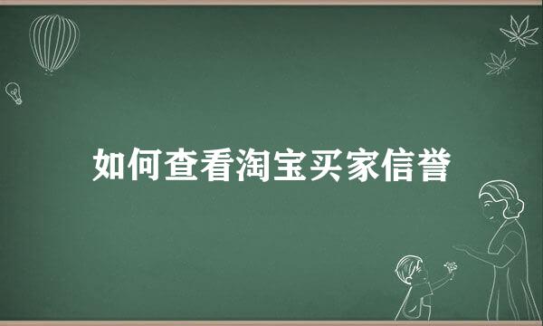 如何查看淘宝买家信誉