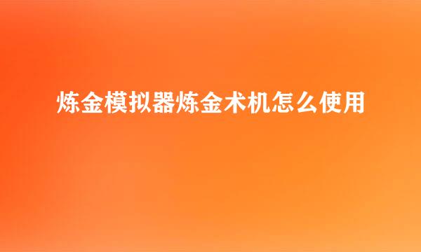 炼金模拟器炼金术机怎么使用