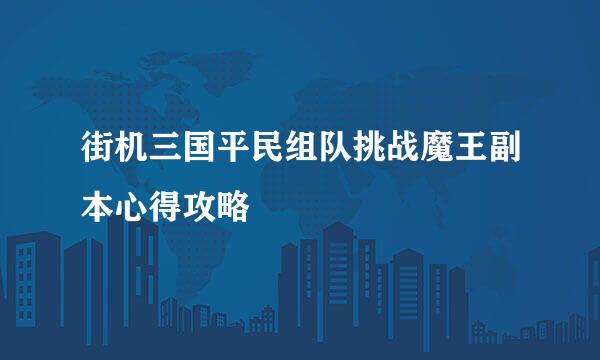 街机三国平民组队挑战魔王副本心得攻略
