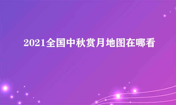 2021全国中秋赏月地图在哪看