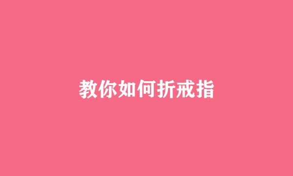 教你如何折戒指