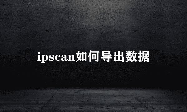 ipscan如何导出数据