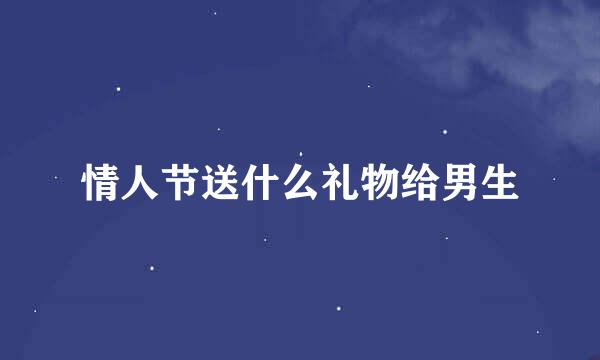 情人节送什么礼物给男生