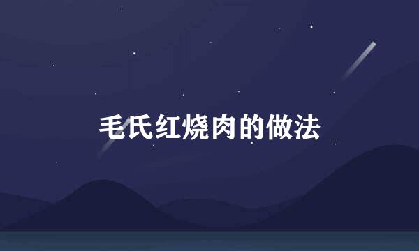 毛氏红烧肉的做法