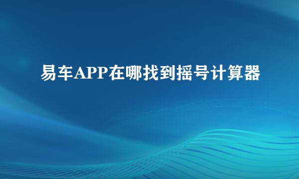 易车APP在哪找到摇号计算器