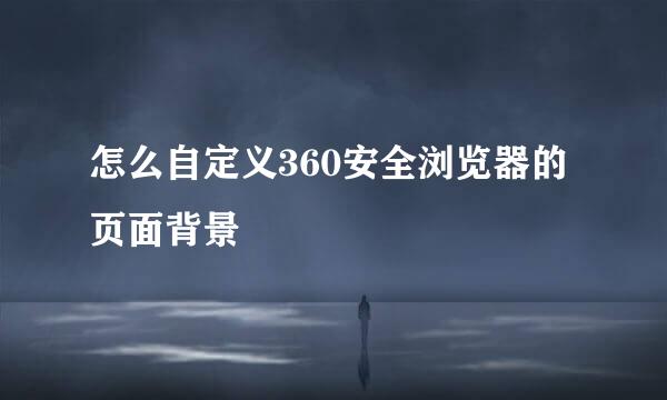 怎么自定义360安全浏览器的页面背景