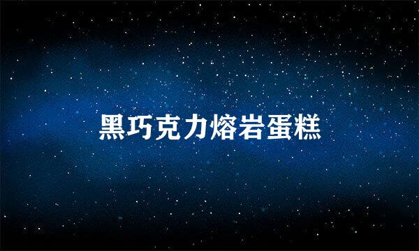 黑巧克力熔岩蛋糕