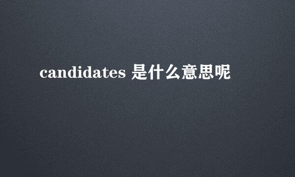 candidates 是什么意思呢