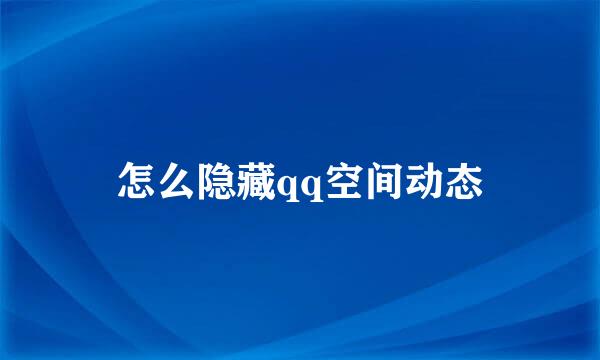 怎么隐藏qq空间动态