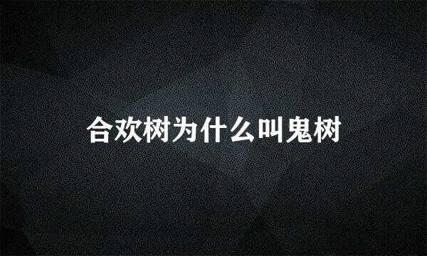 合欢树为什么叫鬼树