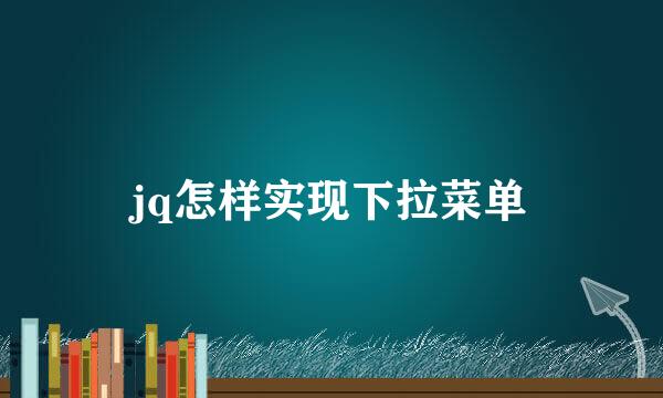 jq怎样实现下拉菜单