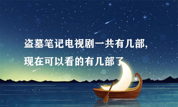 盗墓笔记电视剧一共有几部,现在可以看的有几部了
